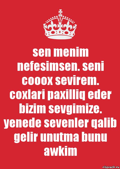 sen menim nefesimsen. seni cooox sevirem. coxlari paxilliq eder bizim sevgimize. yenede sevenler qalib gelir unutma bunu awkim, Комикс Keep Calm 3