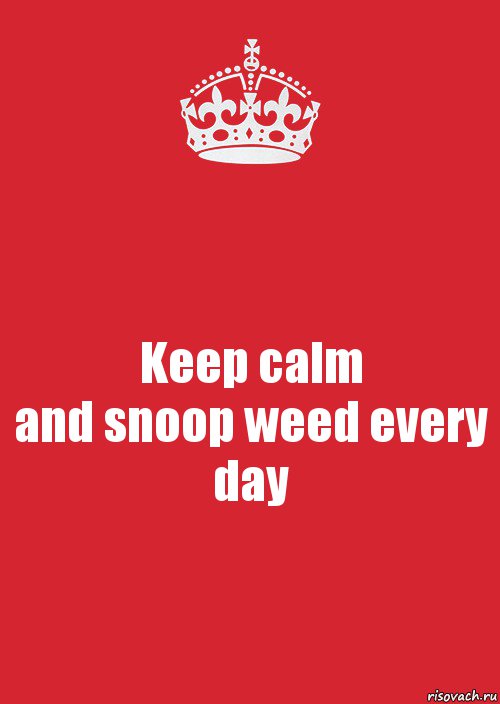 Keep calm
and snoop weed every day, Комикс Keep Calm 3