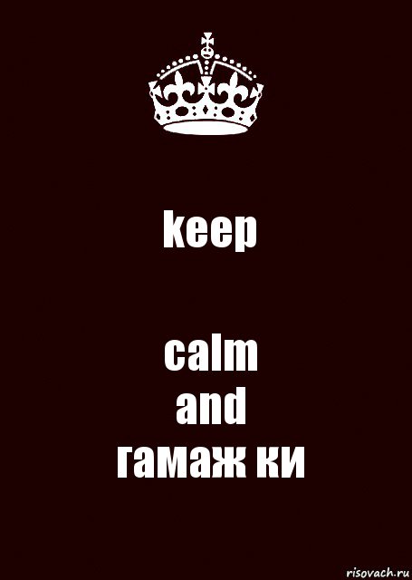 keep calm
and
гамаж ки, Комикс keep calm