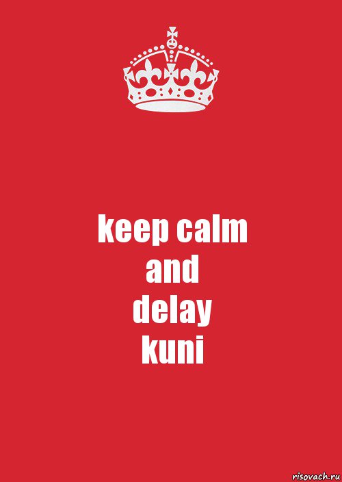 keep calm
and
delay
kuni, Комикс Keep Calm 3