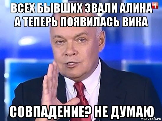 всех бывших звали алина а теперь появилась вика совпадение? не думаю, Мем Киселёв 2014