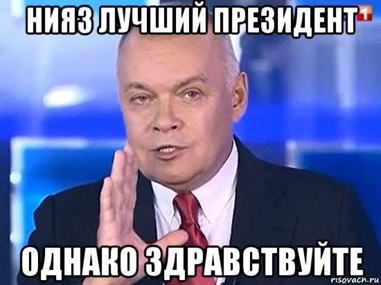 нияз лучший президент однако здравствуйте, Мем Киселёв 2014