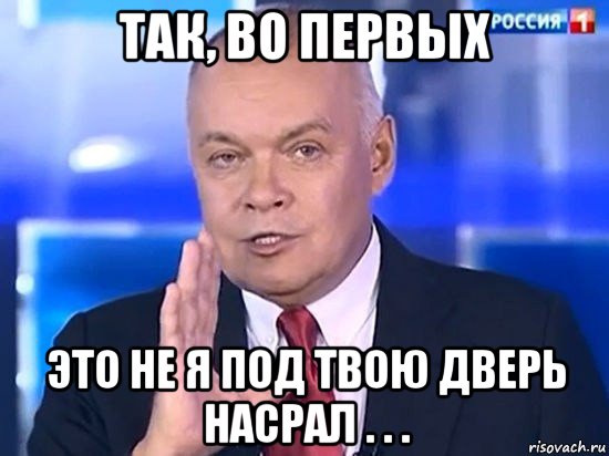 так, во первых это не я под твою дверь насрал . . ., Мем Киселёв 2014