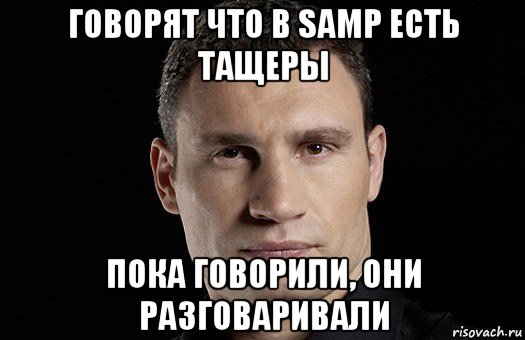 говорят что в samp есть тащеры пока говорили, они разговаривали, Мем Кличко