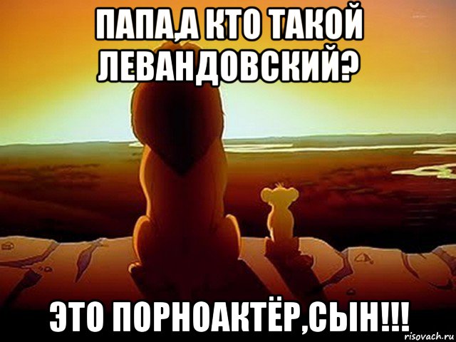 папа,а кто такой левандовский? это порноактёр,сын!!!