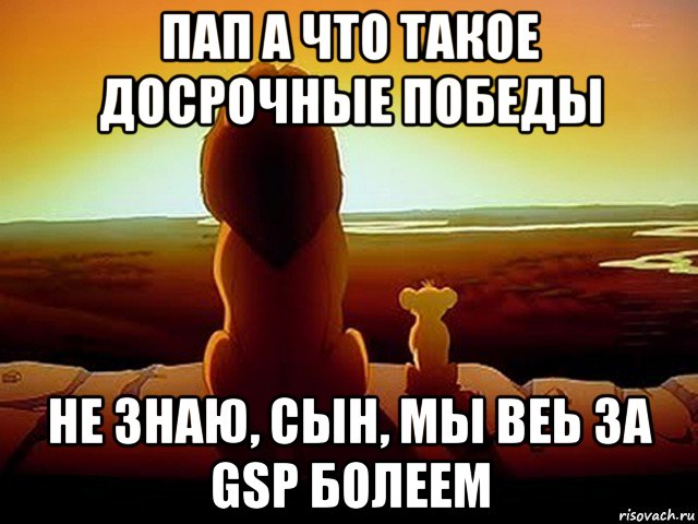 пап а что такое досрочные победы не знаю, сын, мы веь за gsp болеем, Мем  король лев