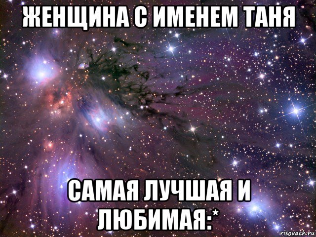 женщина с именем таня самая лучшая и любимая:*, Мем Космос