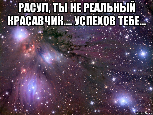 расул, ты не реальный красавчик.... успехов тебе... , Мем Космос