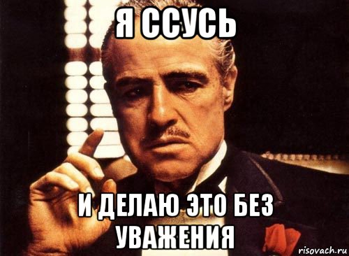 я ссусь и делаю это без уважения