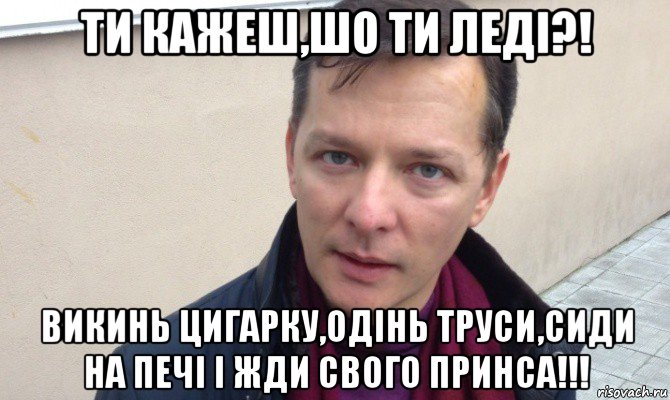 ти кажеш,шо ти леді?! викинь цигарку,одінь труси,сиди на печі і жди свого принса!!!, Мем Ляшко