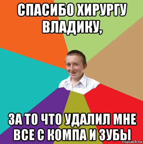 спасибо хирургу владику, за то что удалил мне все с компа и зубы, Мем  малый паца