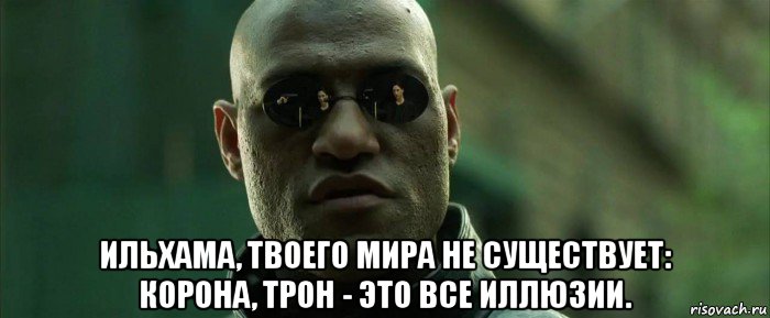  ильхама, твоего мира не существует: корона, трон - это все иллюзии., Мем  морфеус