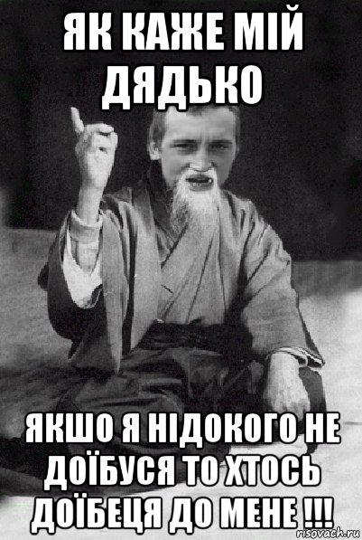 як каже мій дядько якшо я нідокого не доїбуся то хтось доїбеця до мене !!!, Мем Мудрий паца