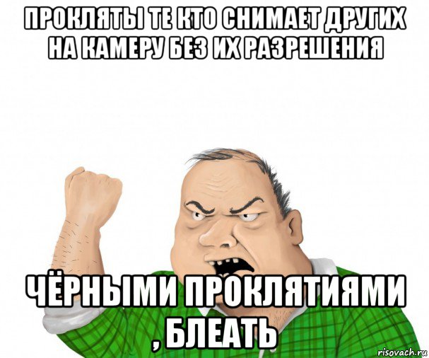 прокляты те кто снимает других на камеру без их разрешения чёрными проклятиями , блеать, Мем мужик