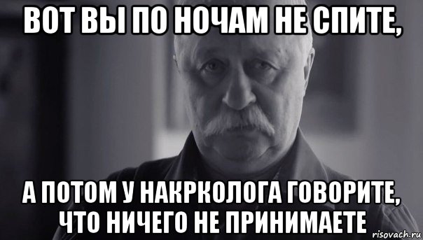 вот вы по ночам не спите, а потом у накрколога говорите, что ничего не принимаете, Мем Не огорчай Леонида Аркадьевича