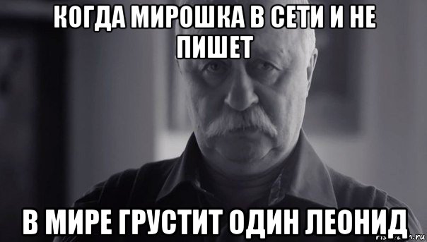 когда мирошка в сети и не пишет в мире грустит один леонид, Мем Не огорчай Леонида Аркадьевича