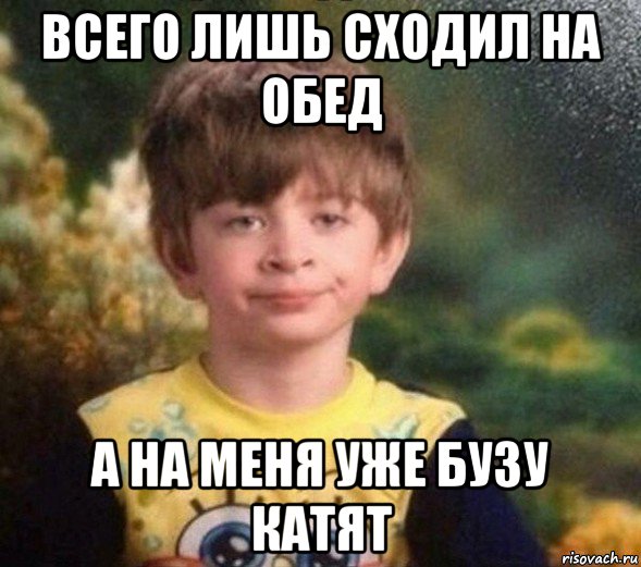 всего лишь сходил на обед а на меня уже бузу катят, Мем Недовольный пацан