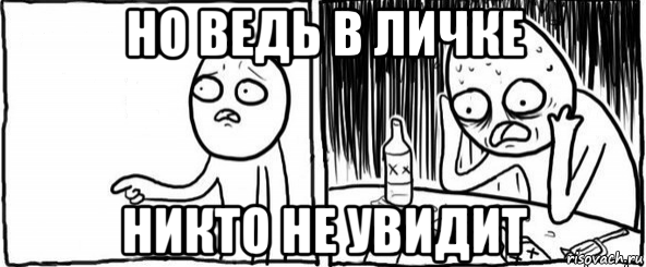 но ведь в личке никто не увидит, Мем  Но я же