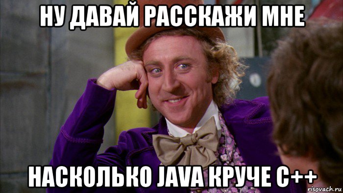 ну давай расскажи мне насколько java круче c++, Мем Ну давай расскажи (Вилли Вонка)