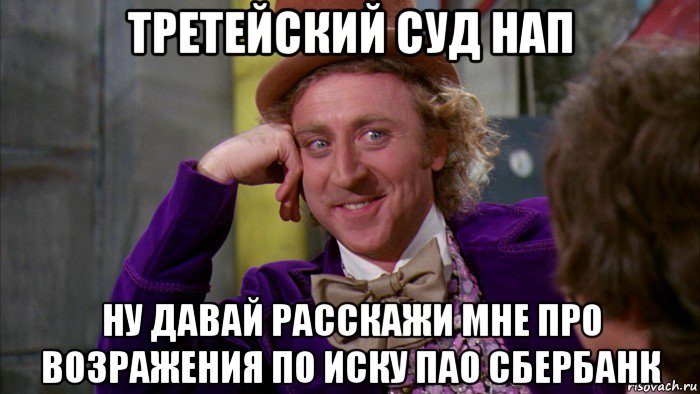 третейский суд нап ну давай расскажи мне про возражения по иску пао сбербанк, Мем Ну давай расскажи (Вилли Вонка)