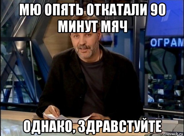 мю опять откатали 90 минут мяч однако, здравстуйте