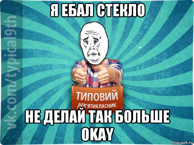 я ебал стекло не делай так больше okay, Мем okay