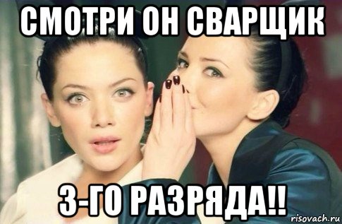 смотри он сварщик 3-го разряда!!, Мем  Он