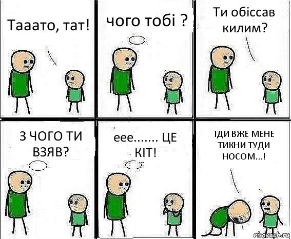 Тааато, тат! чого тобі ? Ти обіссав килим? З ЧОГО ТИ ВЗЯВ? еее....... ЦЕ КІТ! ІДИ ВЖЕ МЕНЕ ТИКНИ ТУДИ НОСОМ...!, Комикс Воспоминания отца