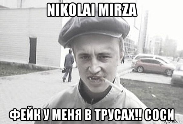 nikolai mirza фейк у меня в трусах!! соси, Мем Пацанська философия