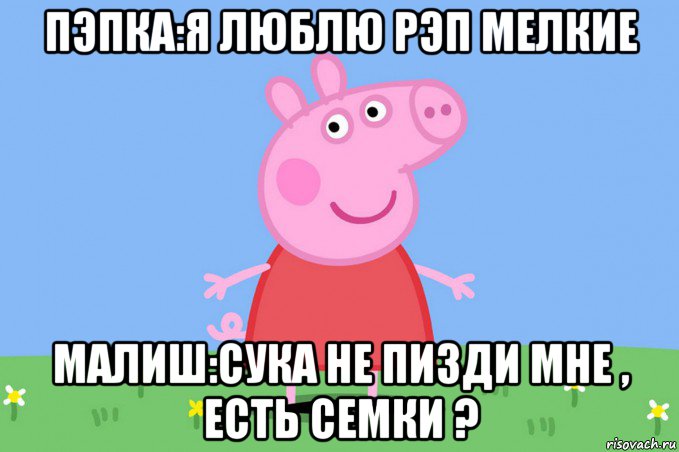 пэпка:я люблю рэп мелкие малиш:сука не пизди мне , есть семки ?, Мем Пеппа