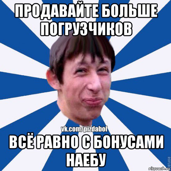 продавайте больше погрузчиков всё равно с бонусами наебу, Мем Пиздабол типичный вк