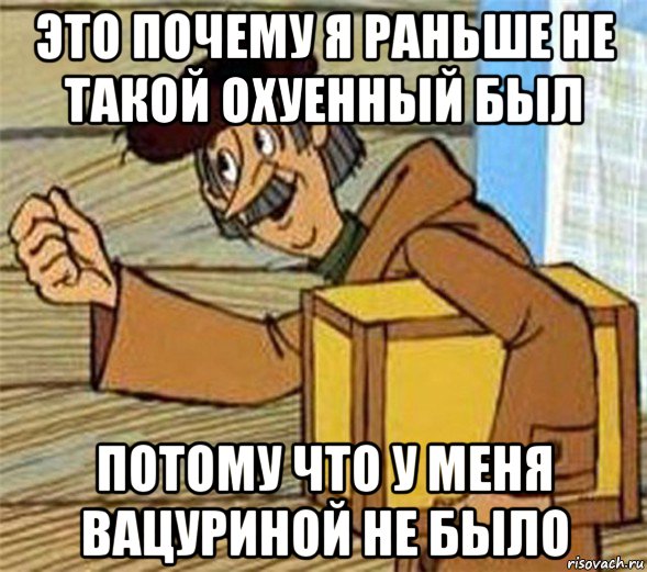 это почему я раньше не такой охуенный был потому что у меня вацуриной не было, Мем Почтальон Печкин