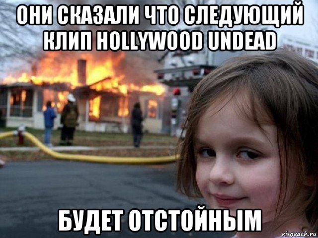 они сказали что следующий клип hollywood undead будет отстойным, Мем Поджигательница