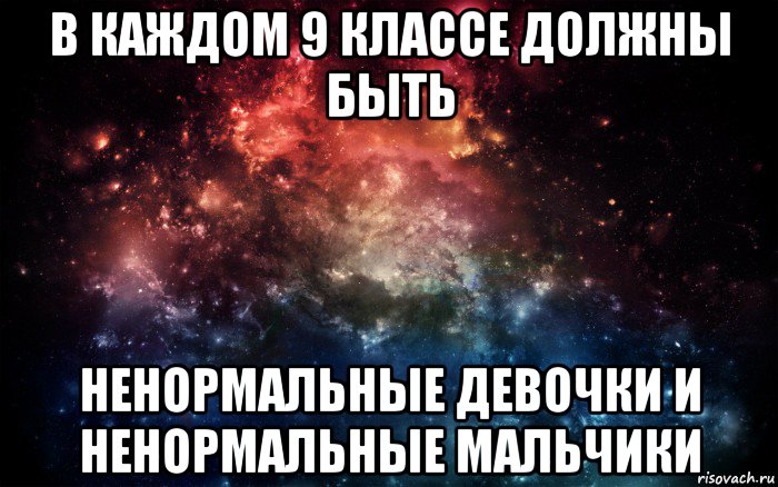 в каждом 9 классе должны быть ненормальные девочки и ненормальные мальчики, Мем Просто космос