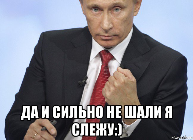  да и сильно не шали я слежу:), Мем Путин показывает кулак