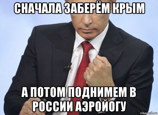 сначала заберём крым а потом поднимем в россии аэройогу, Мем Путин показывает кулак