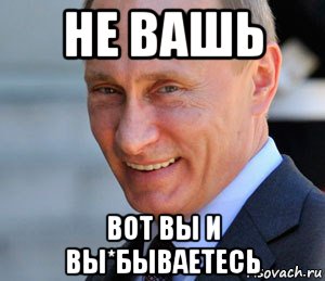 не вашь вот вы и вы*бываетесь, Мем Путин смеется