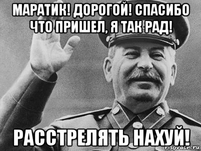 маратик! дорогой! спасибо что пришел, я так рад! расстрелять нахуй!, Мем   РАССТРЕЛЯТЬ ИХ ВСЕХ