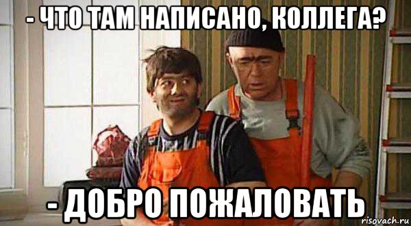 - что там написано, коллега? - добро пожаловать, Мем Равшан джамшут