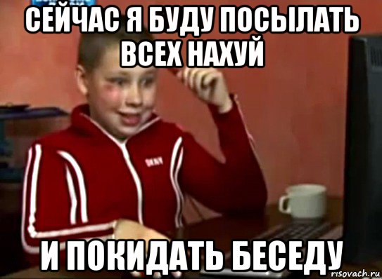 сейчас я буду посылать всех нахуй и покидать беседу, Мем Сашок (радостный)