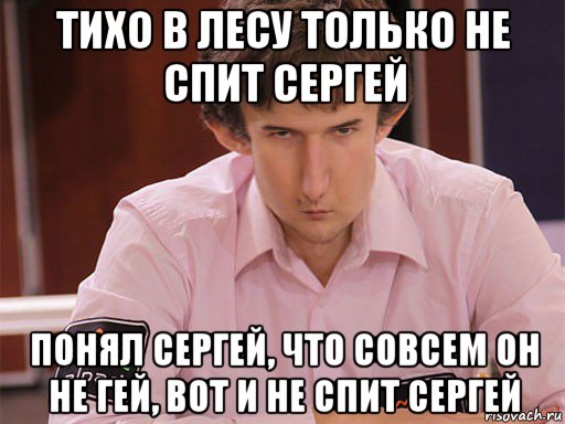 тихо в лесу только не спит сергей понял сергей, что совсем он не гей, вот и не спит сергей, Мем Сергей Курякин