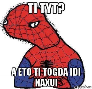 ti tyt? a eto ti togda idi naxui