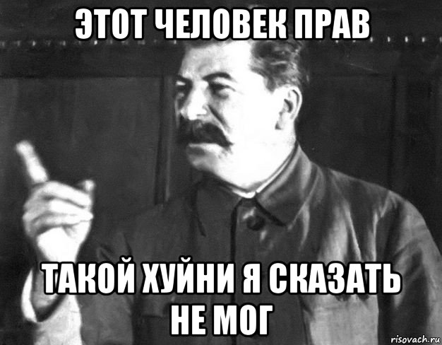 этот человек прав такой хуйни я сказать не мог, Мем  Сталин пригрозил пальцем