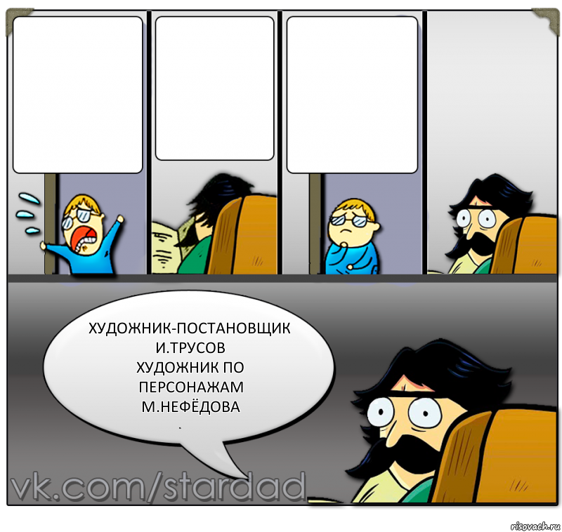    художник-постановщик
И.Трусов
художник по персонажам
М.Нефёдова, Комикс  StareDad  Папа и сын