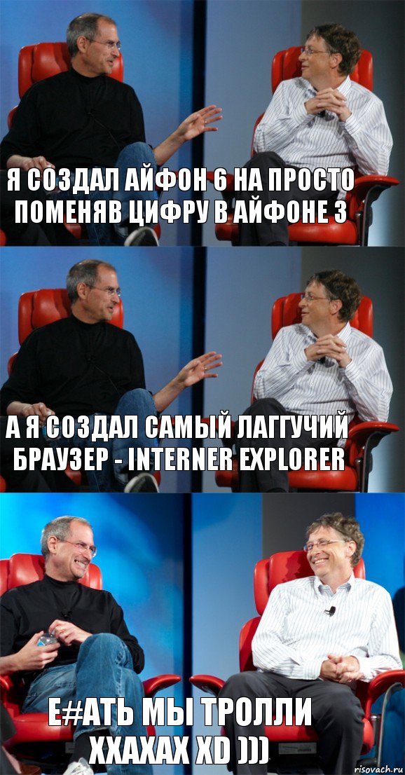 Я создал айфон 6 на просто поменяв цифру в айфоне 3 А я создал самый лаггучий браузер - Interner Explorer Е#ать мы тролли ххахах XD ))), Комикс Стив Джобс и Билл Гейтс (3 зоны)