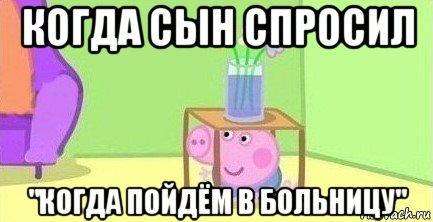 когда сын спросил "когда пойдём в больницу", Мем  Свинка пеппа под столом