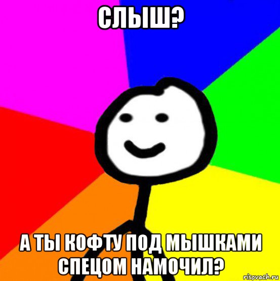 слыш? а ты кофту под мышками спецом намочил?, Мем теребок