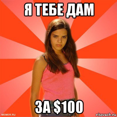 я тебе дам за $100, Мем типичная баба