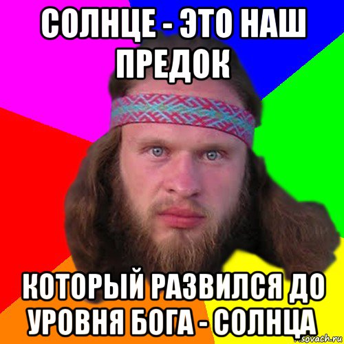 солнце - это наш предок который развился до уровня бога - солнца, Мем Типичный долбослав