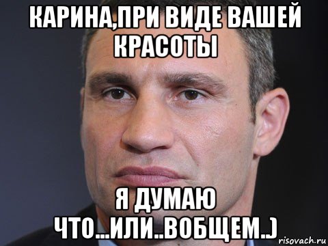 карина,при виде вашей красоты я думаю что...или..вобщем..), Мем Типичный Кличко